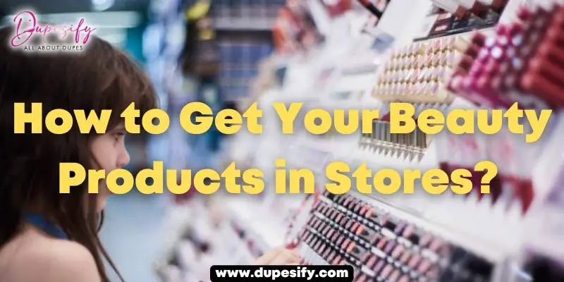 How to Get Your Beauty Products in Stores? Unlocking the Secrets